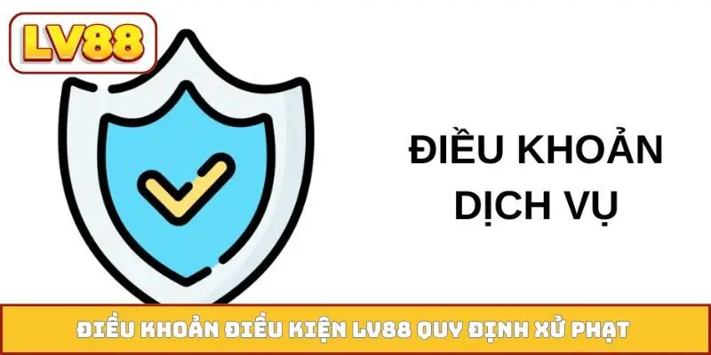 Điều khoản điều kiện LV88 quy định xử phạt